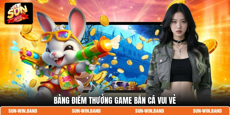 Bảng điểm thưởng game bắn cá Vui Vẻ