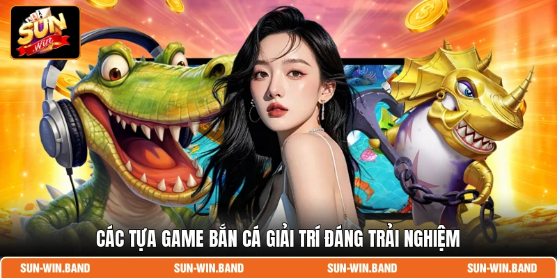 Các tựa game bắn cá giải trí đáng trải nghiệm