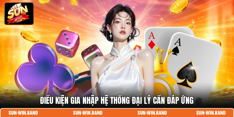 Điều kiện gia nhập hệ thống đại lý cần đáp ứng
