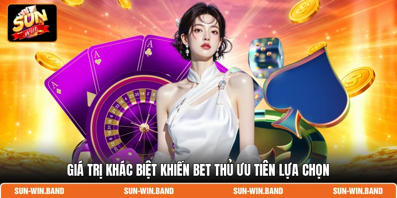 Giá trị khác biệt khiến bet thủ ưu tiên lựa chọn
