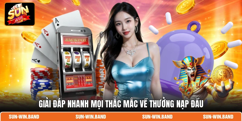 Giải đáp nhanh mọi thắc mắc về thưởng nạp đầu