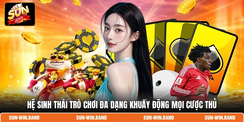 Hệ sinh thái trò chơi đa dạng khuấy động mọi cược thủ