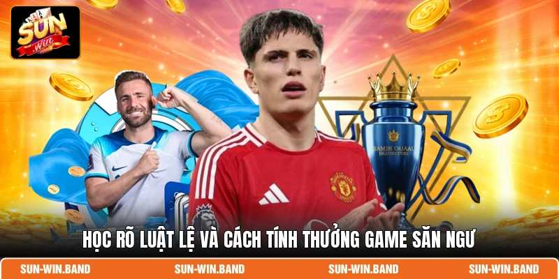 Học rõ luật lệ và cách tính thưởng game săn ngư