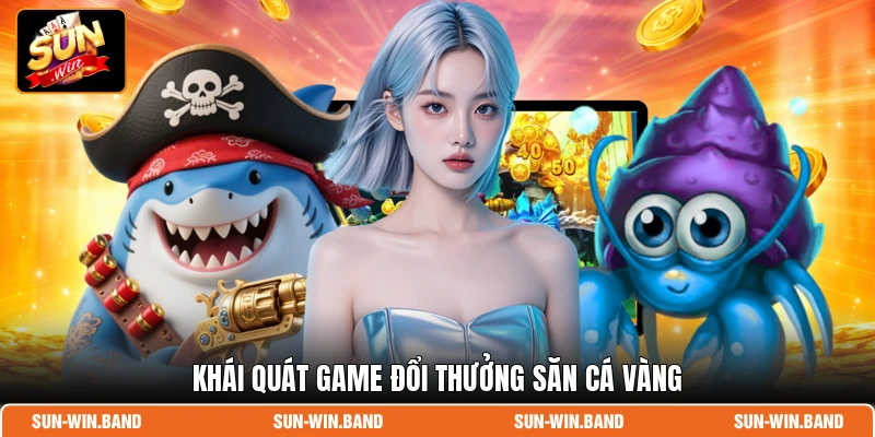 Khái quát game đổi thưởng săn cá Vàng