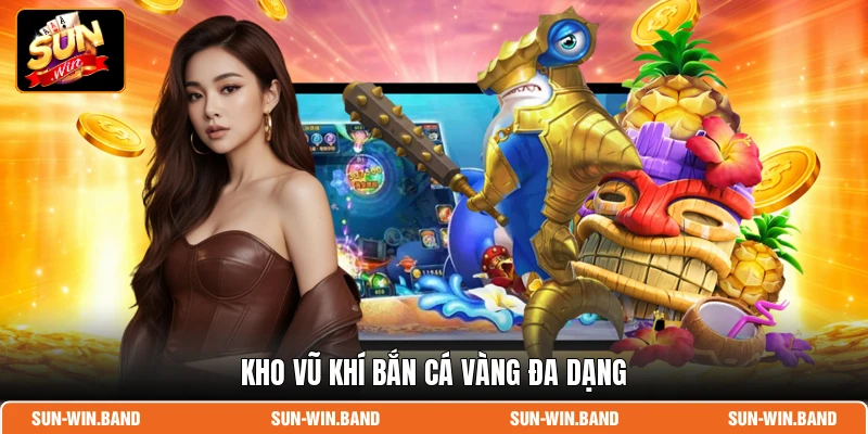 Kho vũ khí bắn cá Vàng đa dạng