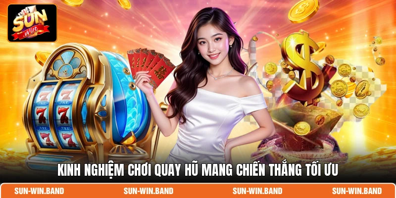 Kinh nghiệm chơi quay hũ mang chiến thắng tối ưu