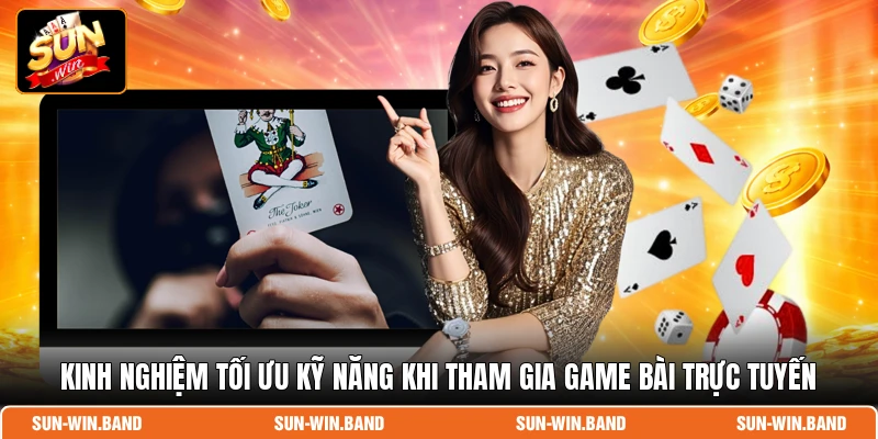 Kinh nghiệm tối ưu kỹ năng khi tham gia game bài trực tuyến