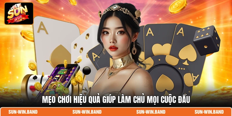 Mẹo chơi hiệu quả giúp làm chủ mọi cuộc đấu