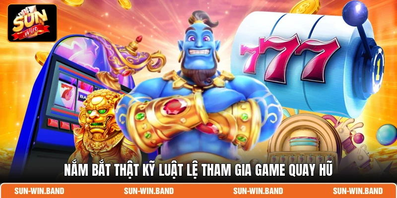 Nắm bắt thật kỹ luật lệ tham gia game quay hũ