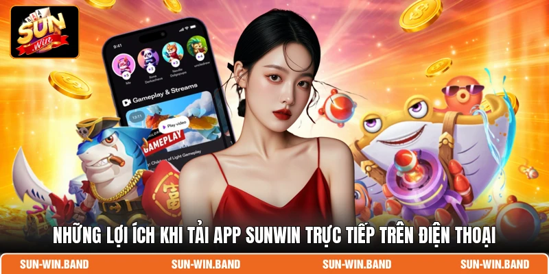 Những lợi ích khi tải app SUNWIN trực tiếp trên điện thoại