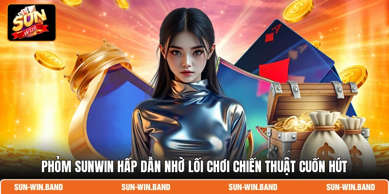Phỏm SUNWIN hấp dẫn nhờ lối chơi chiến thuật cuốn hút