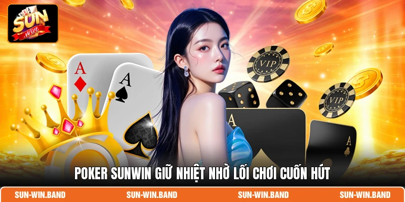 Poker SUNWIN giữ nhiệt nhờ lối chơi cuốn hút