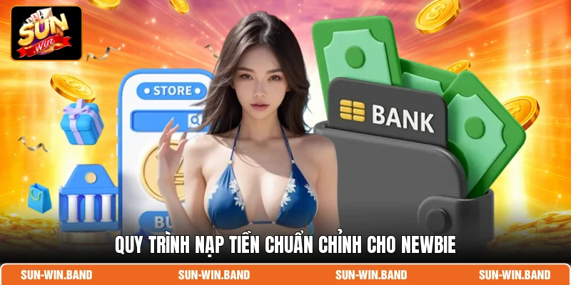 Quy trình nạp tiền chuẩn chỉnh cho Newbie