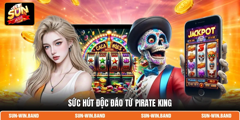 Sức hút độc đáo từ Pirate King