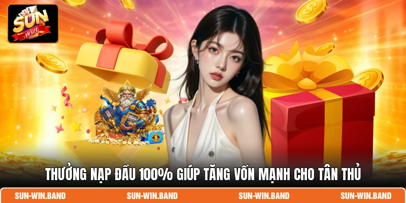 Thưởng nạp đầu 100% giúp tăng vốn mạnh cho tân thủ