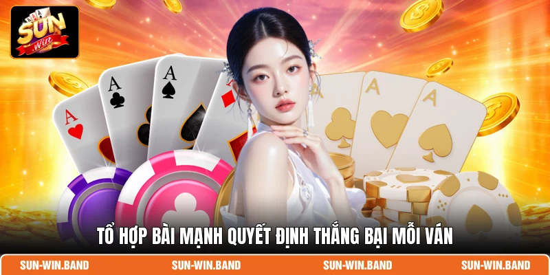 Tổ hợp bài mạnh quyết định thắng bại mỗi ván