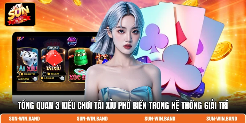 Tổng quan 3 kiểu chơi tài xỉu phổ biến trong hệ thống giải trí