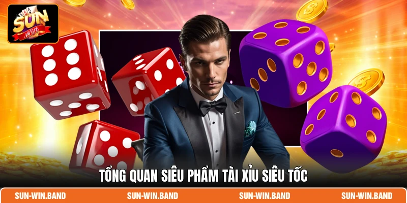Tổng quan siêu phẩm Tài Xỉu siêu tốc