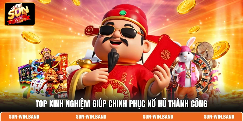 Top kinh nghiệm giúp chinh phục nổ hũ thành công