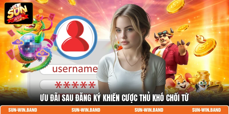 Ưu đãi sau đăng ký khiến cược thủ khó chối từ