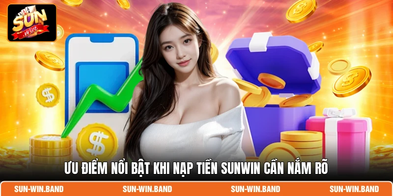 Ưu điểm nổi bật khi nạp tiền SUNWIN cần nắm rõ