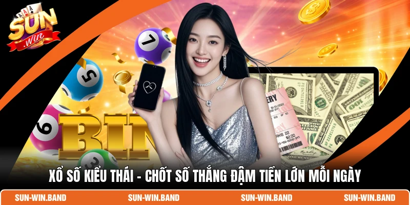 Xổ Số Kiểu Thái - Chốt Số Thắng Đậm Tiền Lớn Mỗi Ngày 1 Xổ Số Kiểu Thái