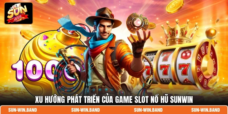 Xu hướng phát triển của game slot nổ hũ SUNWIN